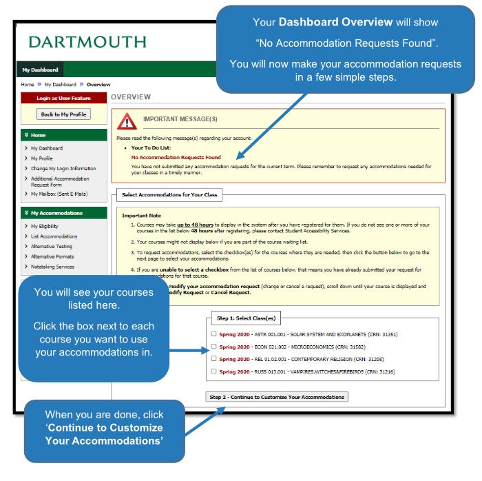 1. Login to GlobalProtect/VPN. 2. Login to https://a11y.dartmouth.edu. 3 In the "Step 1: Select Class(es)" box click the box for each class you would like accommodations in. 4. Click the "Step 2 - Continue to Customize Your Accommodation" button